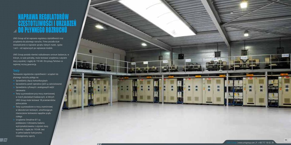 UNIS Group posiada również rozbudowane centrum badawcze, w którym, w razie potrzeby, może testować urządzenia z użyciem mocy wysokiej i ciągłej do 110 kw.