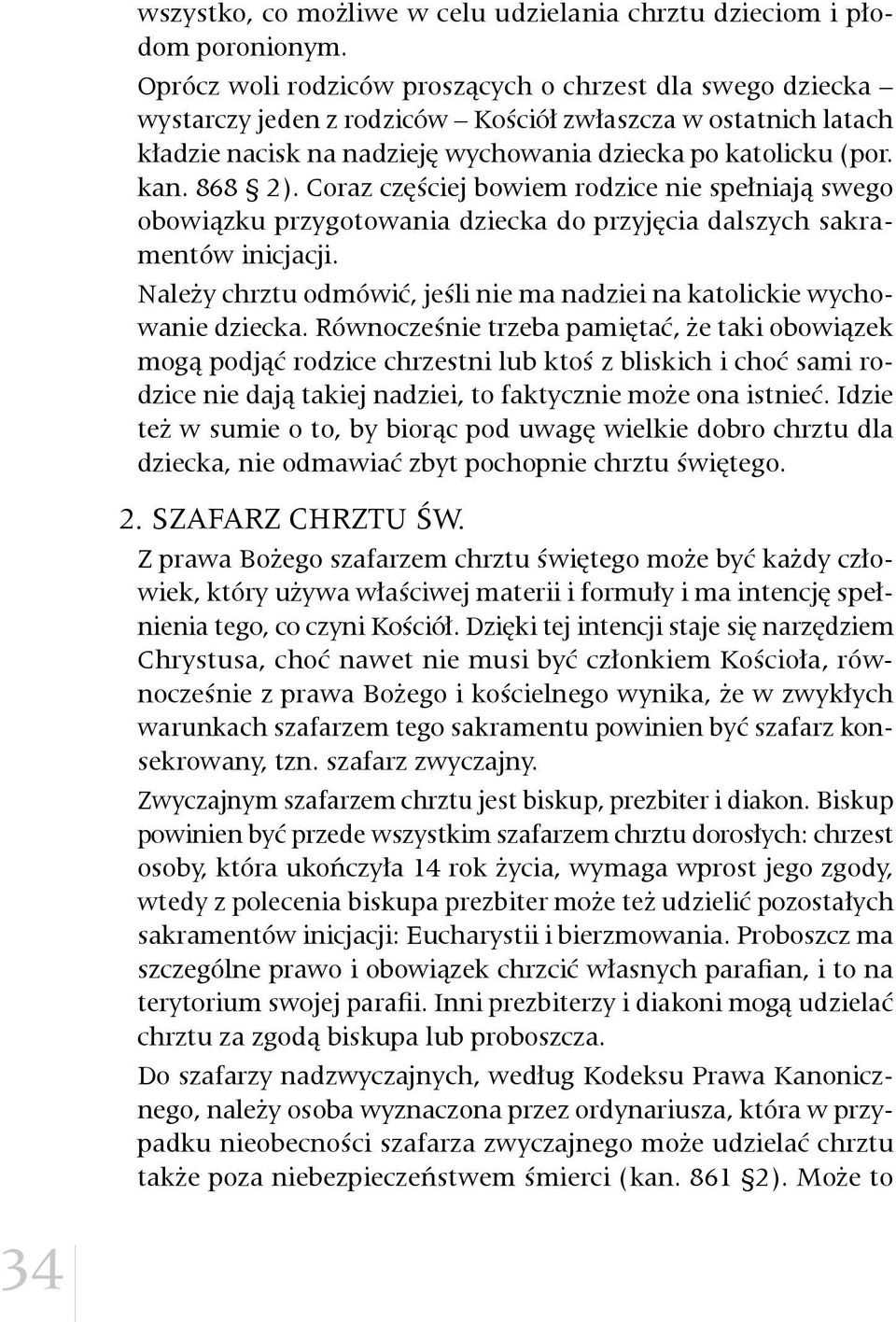 868 2). Coraz częściej bowiem rodzice nie spełniają swego obowiązku przygotowania dziecka do przyjęcia dalszych sakramentów inicjacji.