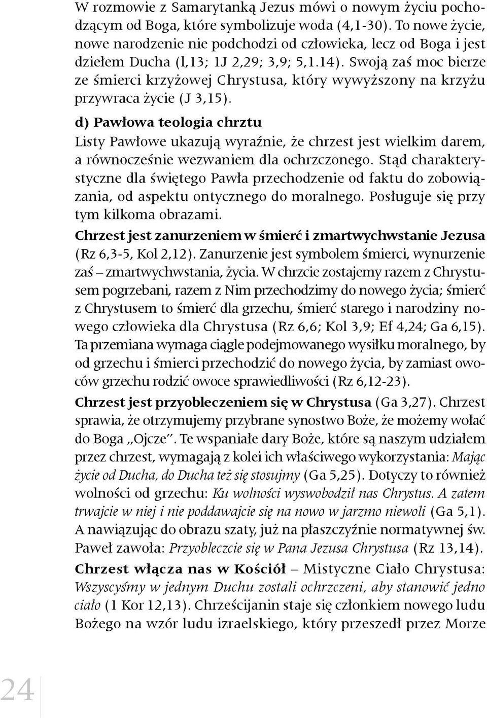 Swoją zaś moc bierze ze śmierci krzyżowej Chrystusa, który wywyższony na krzyżu przywraca życie (J 3,15).