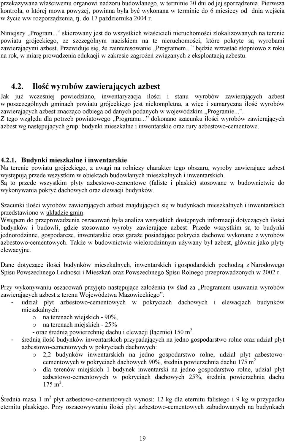 .. skierowany jest do wszystkich właścicieli nieruchomości zlokalizowanych na terenie powiatu grójeckiego, ze szczególnym naciskiem na te nieruchomości, które pokryte są wyrobami zawierającymi azbest.