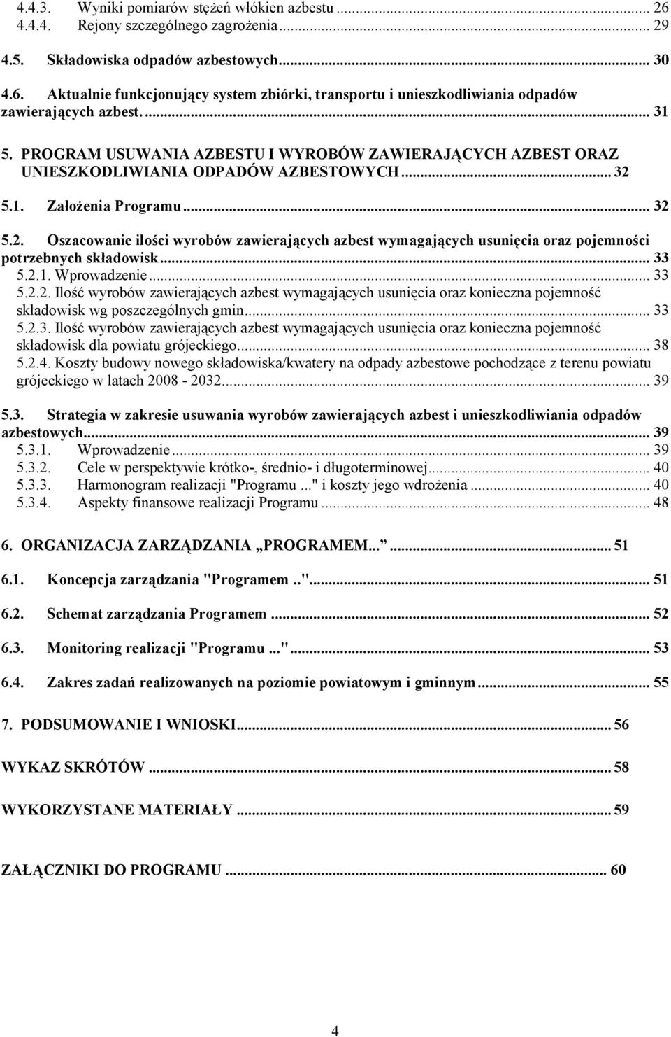 5.1. Założenia Programu... 32 5.2. Oszacowanie ilości wyrobów zawierających azbest wymagających usunięcia oraz pojemności potrzebnych składowisk... 33 5.2.1. Wprowadzenie... 33 5.2.2. Ilość wyrobów zawierających azbest wymagających usunięcia oraz konieczna pojemność składowisk wg poszczególnych gmin.