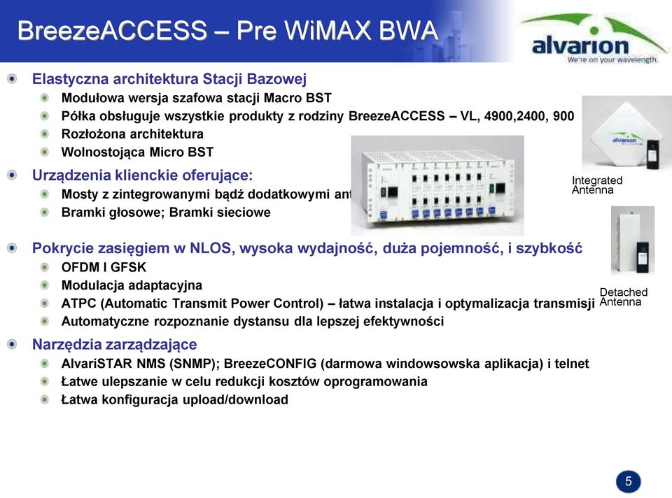 pojemność, i szybkość OFDM I GFSK Modulacja adaptacyjna ATPC (Automatic Transmit Power Control) łatwa instalacja i optymalizacja transmisji Automatyczne rozpoznanie dystansu dla lepszej efektywności