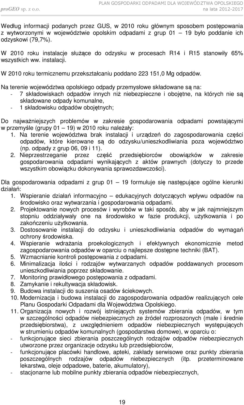 Na terenie województwa opolskiego odpady przemysłowe składowane są na: - 7 składowiskach odpadów innych niż niebezpieczne i obojętne, na których nie są składowane odpady komunalne, - 1 składowisku