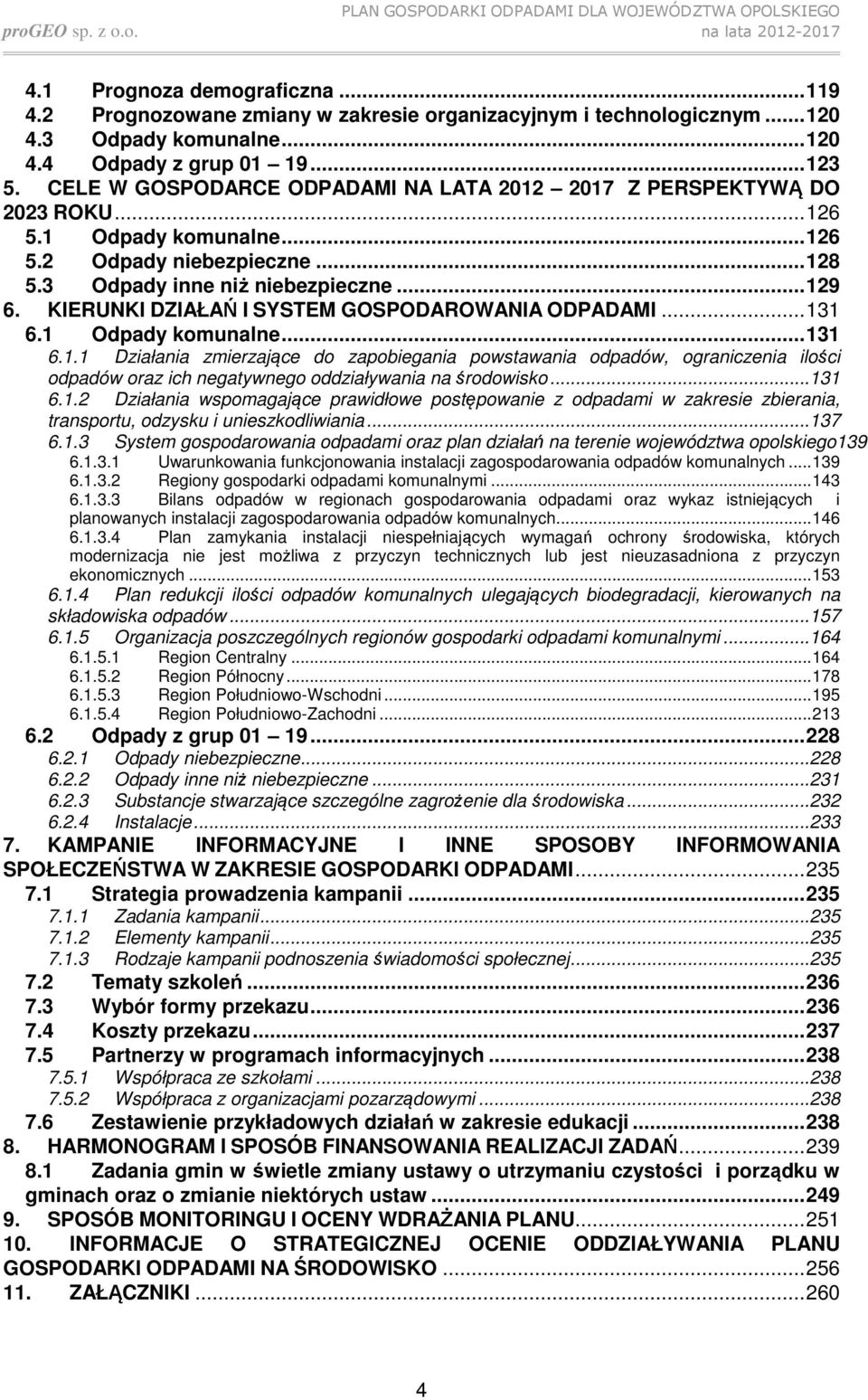 KIERUNKI DZIAŁAŃ I SYSTEM GOSPODAROWANIA ODPADAMI... 131 6.1 Odpady komunalne... 131 6.1.1 Działania zmierzające do zapobiegania powstawania odpadów, ograniczenia ilości odpadów oraz ich negatywnego oddziaływania na środowisko.