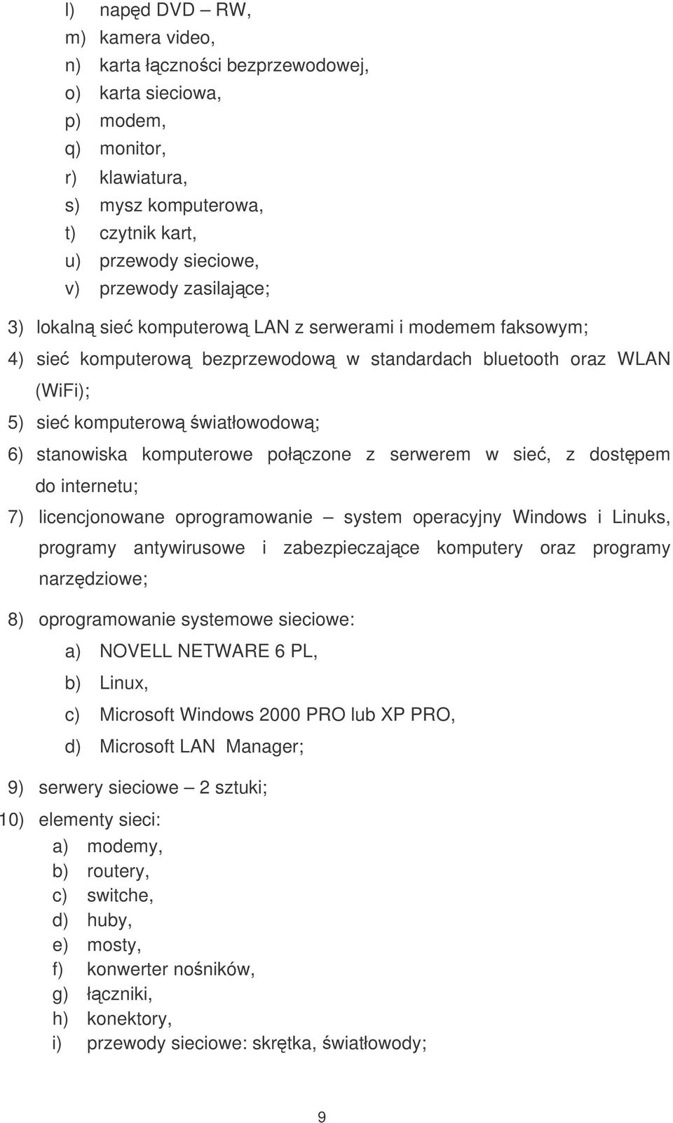 komputerowe połczone z serwerem w sie, z dostpem do internetu; 7) licencjonowane oprogramowanie system operacyjny Windows i Linuks, programy antywirusowe i zabezpieczajce komputery oraz programy