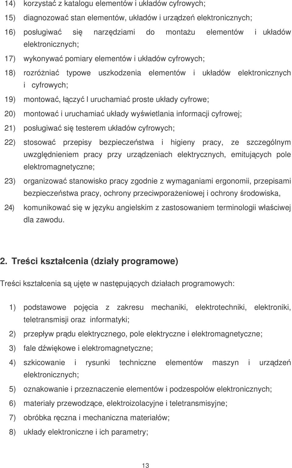 uruchamia układy wywietlania informacji cyfrowej; 21) posługiwa si testerem układów cyfrowych; 22) stosowa przepisy bezpieczestwa i higieny pracy, ze szczególnym uwzgldnieniem pracy przy urzdzeniach