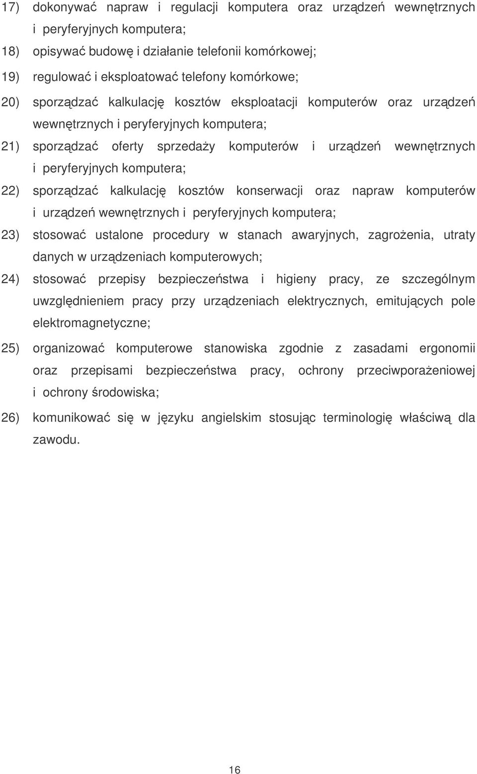 sporzdza kalkulacj kosztów konserwacji oraz napraw komputerów i urzdze wewntrznych i peryferyjnych komputera; 23) stosowa ustalone procedury w stanach awaryjnych, zagroenia, utraty danych w
