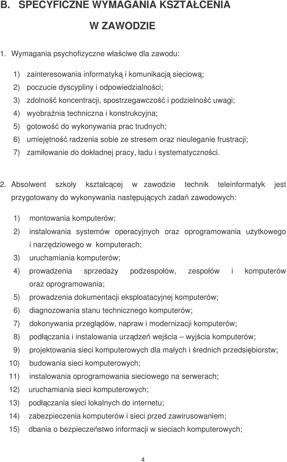 4) wyobrania techniczna i konstrukcyjna; 5) gotowo do wykonywania prac trudnych; 6) umiejtno radzenia sobie ze stresem oraz nieuleganie frustracji; 7) zamiłowanie do dokładnej pracy, ładu i