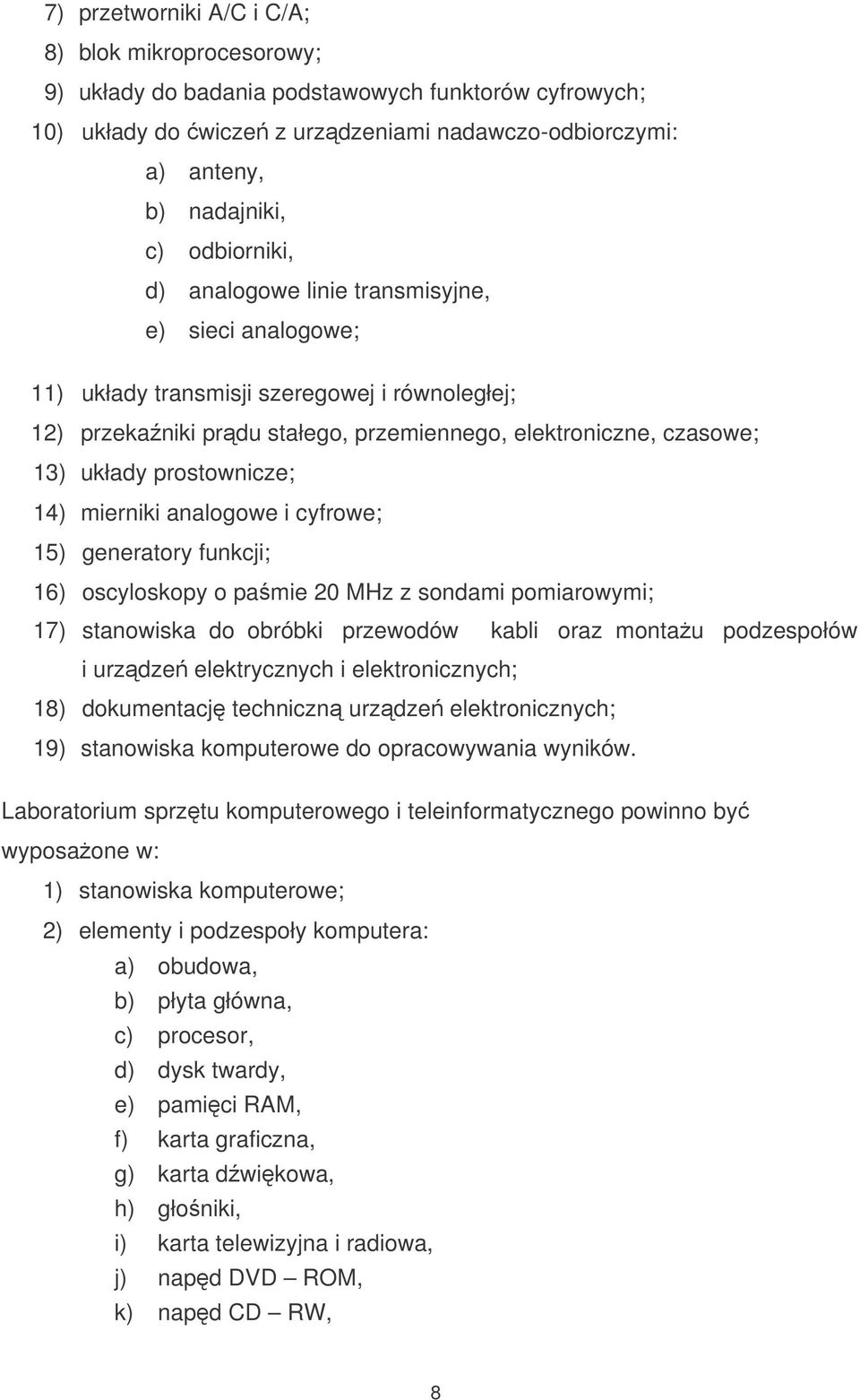 prostownicze; 14) mierniki analogowe i cyfrowe; 15) generatory funkcji; 16) oscyloskopy o pamie 20 MHz z sondami pomiarowymi; 17) stanowiska do obróbki przewodów kabli oraz montau podzespołów i