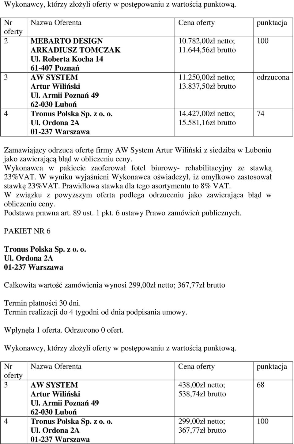 Wykonawca w pakiecie zaoferował fotel biurowy- rehabilitacyjny ze stawką 23%VAT. W wyniku wyjaśnieni Wykonawca oświadczył, iŝ omyłkowo zastosował stawkę 23%VAT.