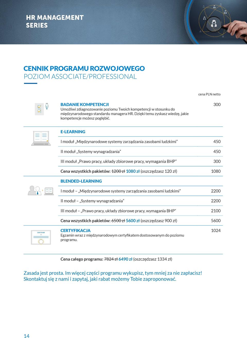 300 E-LEARNING I moduł Międzynarodowe systemy zarządzania zasobami ludzkimi 450 II moduł Systemy wynagradzania 450 III moduł Prawo pracy, układy zbiorowe pracy, wymagania BHP 300 Cena wszystkich