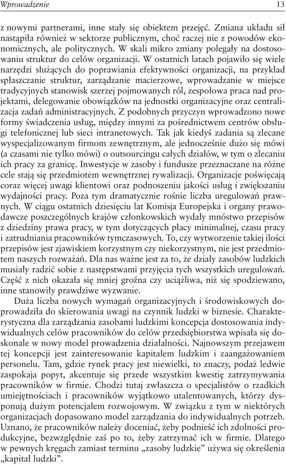 W ostatnich latach pojawiło się wiele narzędzi służących do poprawiania efektywności organizacji, na przykład spłaszczanie struktur, zarządzanie macierzowe, wprowadzanie w miejsce tradycyjnych