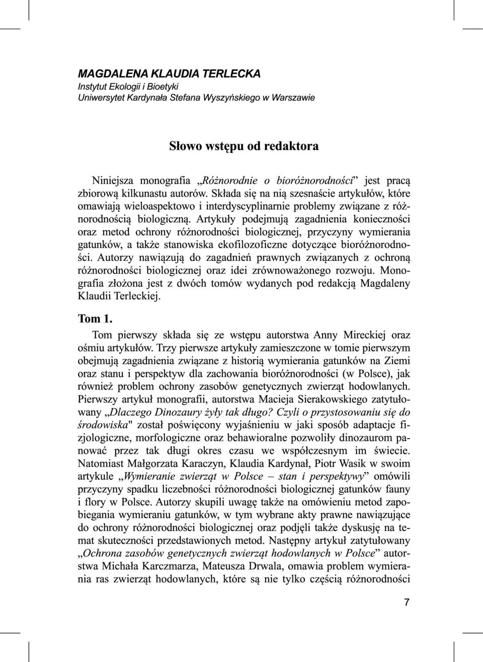 Artykuły podejmują zagadnienia konieczności oraz metod ochrony różnorodności biologicznej, przyczyny wymierania gatunków, a także stanowiska ekofilozoficzne dotyczące bioróżnorodności.