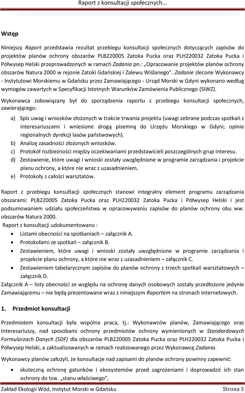 Zadanie zlecone Wykonawcy - Instytutowi Morskiemu w Gdańsku przez Zamawiającego - Urząd Morski w Gdyni wykonano według wymogów zawartych w Specyfikacji Istotnych Warunków Zamówienia Publicznego