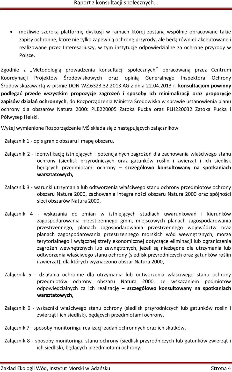 Zgodnie z Metodologią prowadzenia konsultacji społecznych opracowaną przez Centrum Koordynacji Projektów Środowiskowych oraz opinią Generalnego Inspektora Ochrony Środowiskazawartą w piśmie DON-WZ.