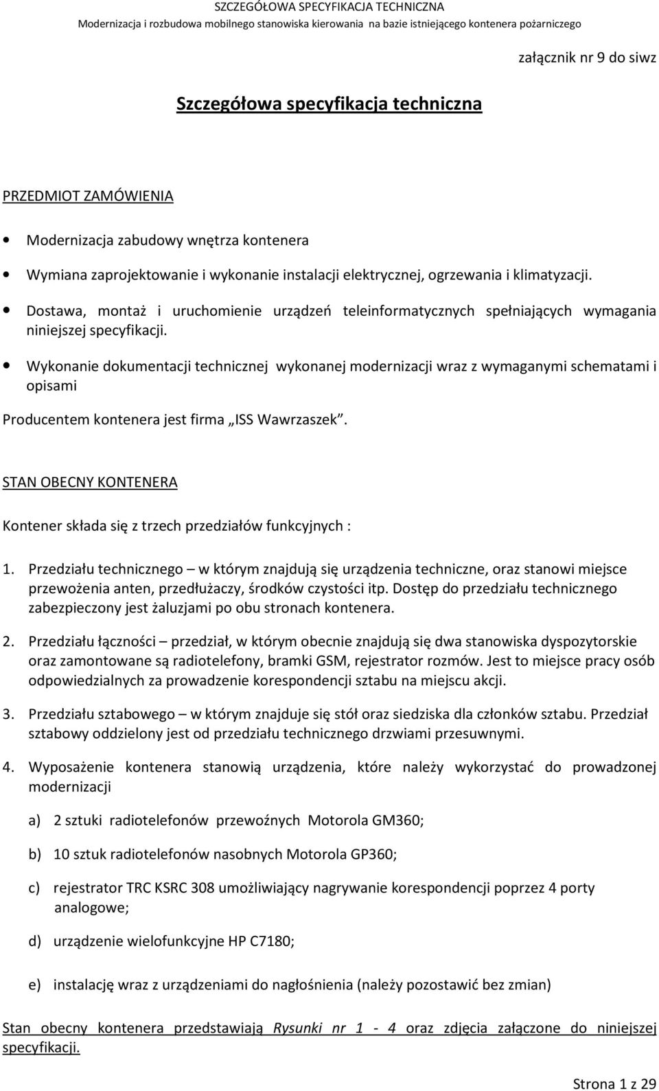 Wykonanie dokumentacji technicznej wykonanej modernizacji wraz z wymaganymi schematami i opisami Producentem kontenera jest firma ISS Wawrzaszek.