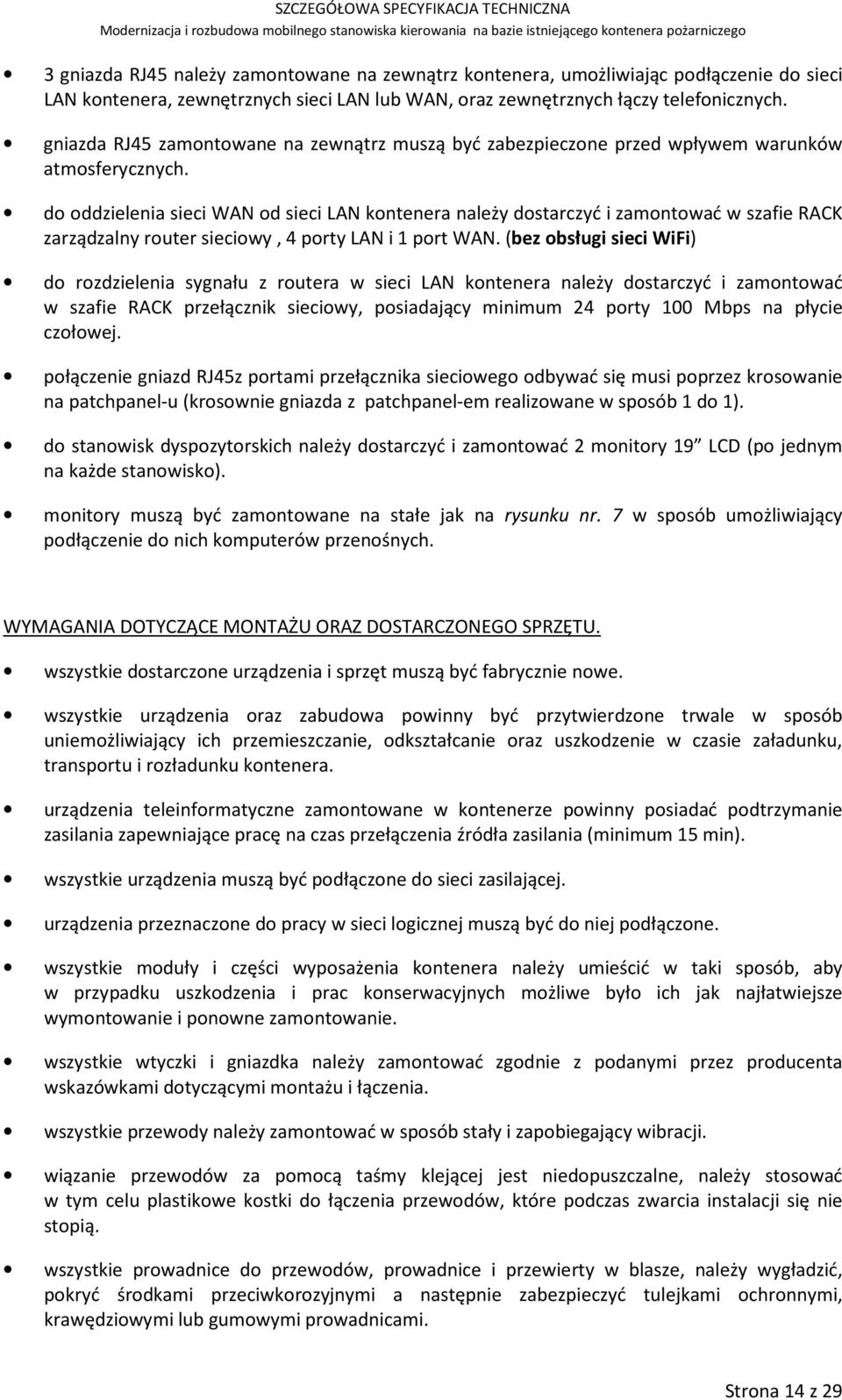 do oddzielenia sieci WAN od sieci LAN kontenera należy dostarczyć i zamontować w szafie RACK zarządzalny router sieciowy, 4 porty LAN i 1 port WAN.