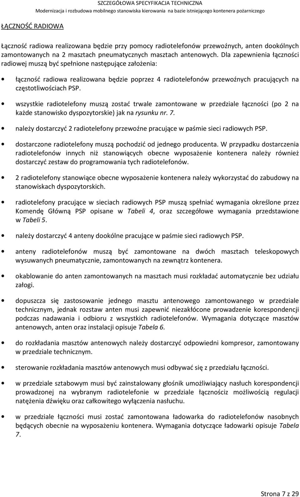 wszystkie radiotelefony muszą zostać trwale zamontowane w przedziale łączności (po 2 na każde stanowisko dyspozytorskie) jak na rysunku nr. 7.