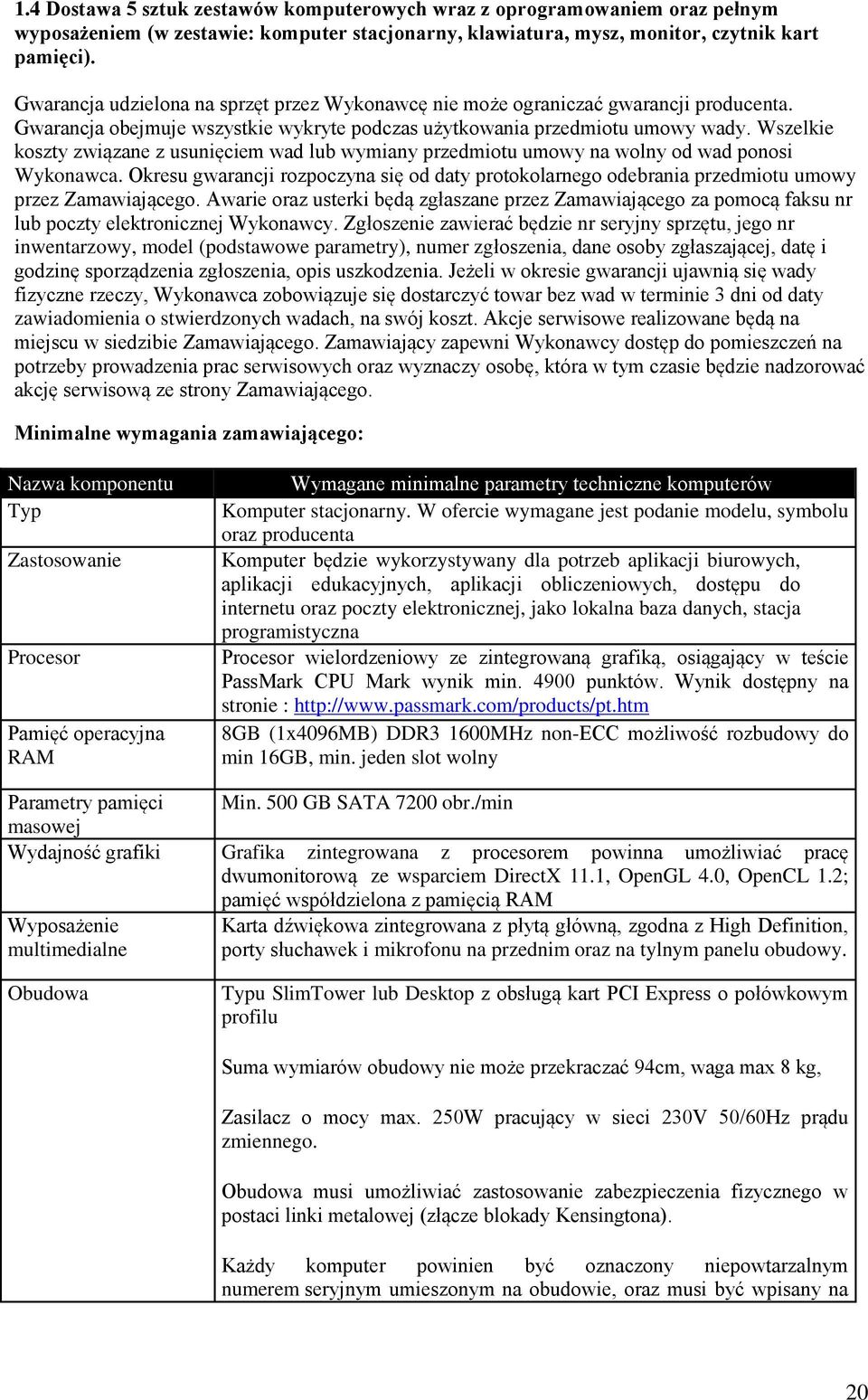 Wszelkie koszty związane z usunięciem wad lub wymiany przedmiotu umowy na wolny od wad ponosi Wykonawca.