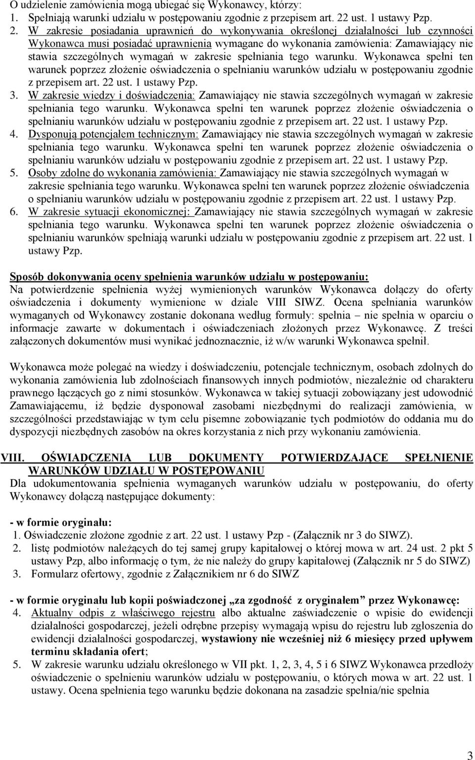 W zakresie posiadania uprawnień do wykonywania określonej działalności lub czynności Wykonawca musi posiadać uprawnienia wymagane do wykonania zamówienia: Zamawiający nie stawia szczególnych wymagań