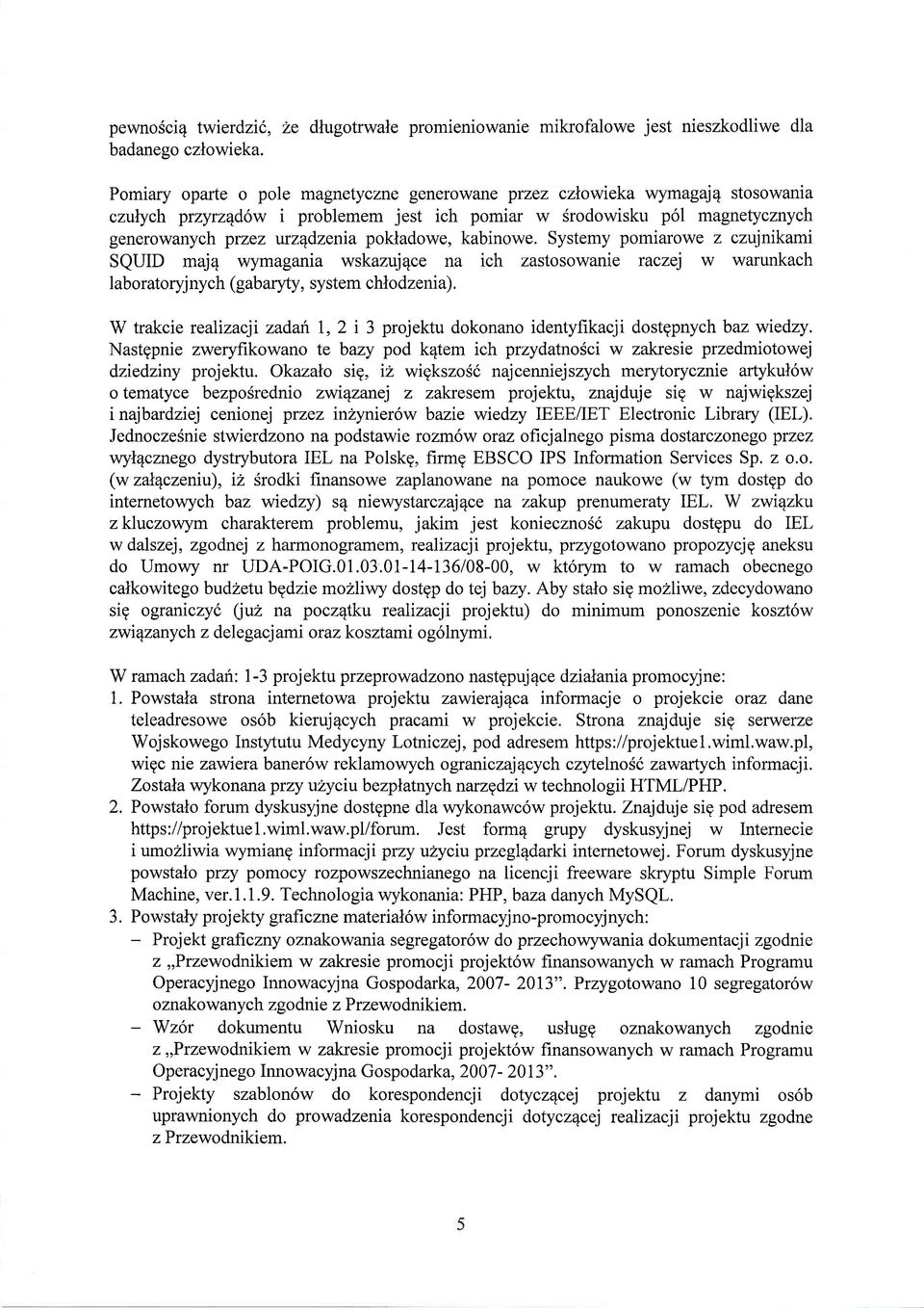 pokladowe, kabinowe. Systemy pomiarowe z czujnrkamr SQUID maje wymagania wskazuj4ce na ich zastosowanie raczej w warunkach laboratoryj nych (gabaryty, system chlodzenia).