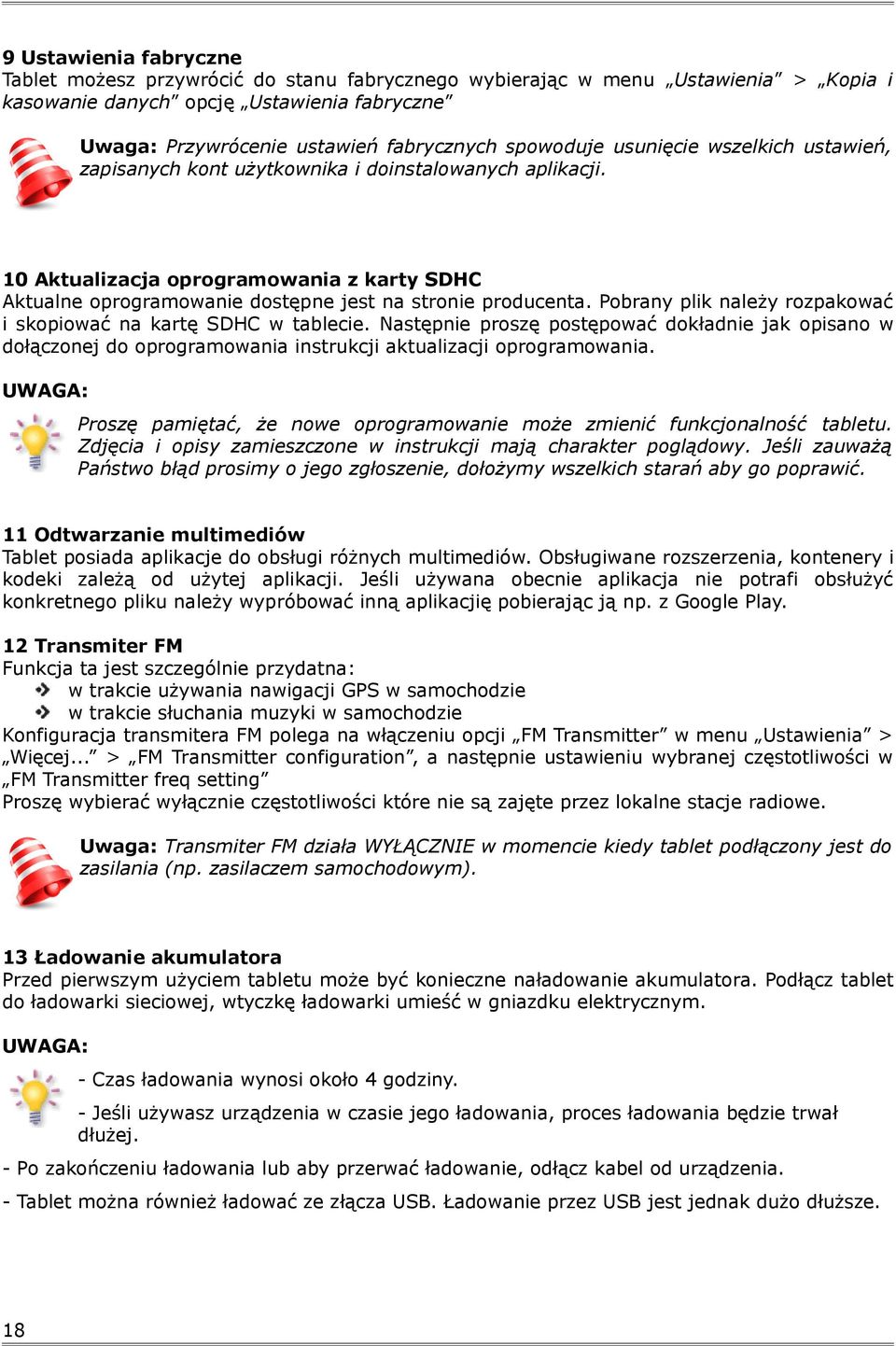 10 Aktualizacja oprogramowania z karty SDHC Aktualne oprogramowanie dostępne jest na stronie producenta. Pobrany plik należy rozpakować i skopiować na kartę SDHC w tablecie.