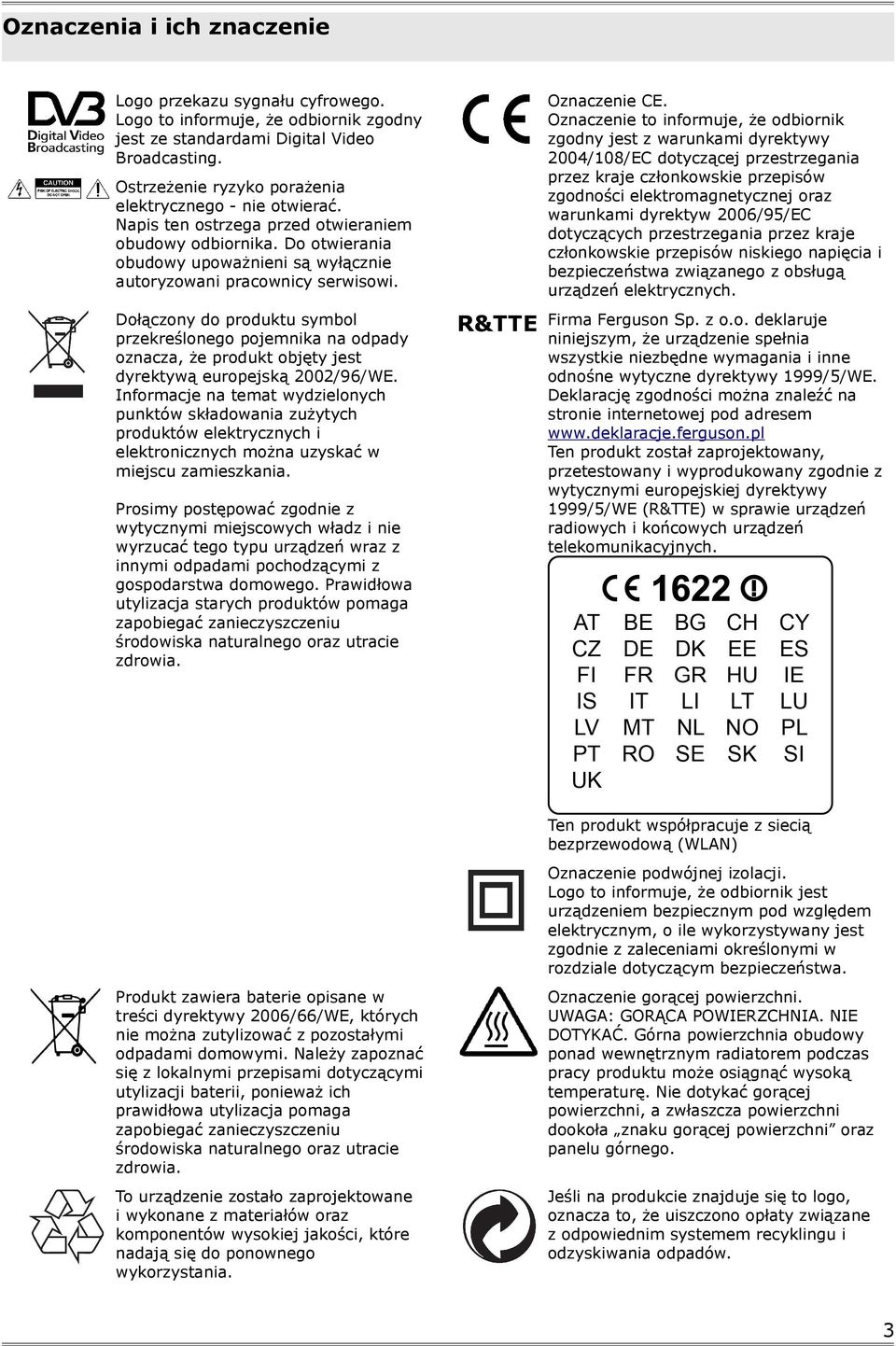 2006/95/EC dotyczących przestrzegania przez kraje członkowskie przepisów niskiego napięcia i bezpieczeństwa związanego z obsługą urządzeń elektrycznych.