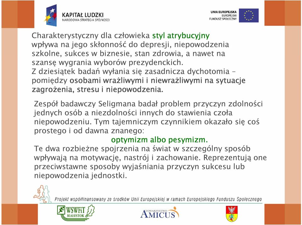 Zespół badawczy Seligmana badał problem przyczyn zdolności jednych osób a niezdolności innych do stawienia czoła niepowodzeniu.