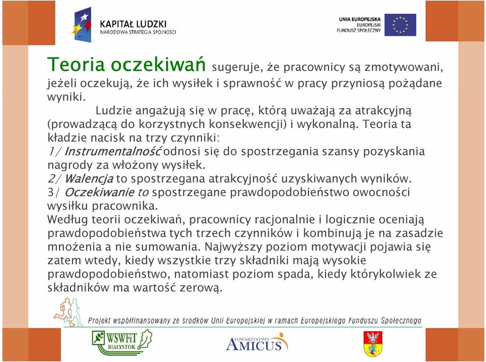 Teoria ta kładzie nacisk na trzy czynniki: 1/ Instrumentalność odnosi się do spostrzegania szansy pozyskania nagrody za włożony wysiłek. 2/ Walencjato spostrzegana atrakcyjność uzyskiwanych wyników.