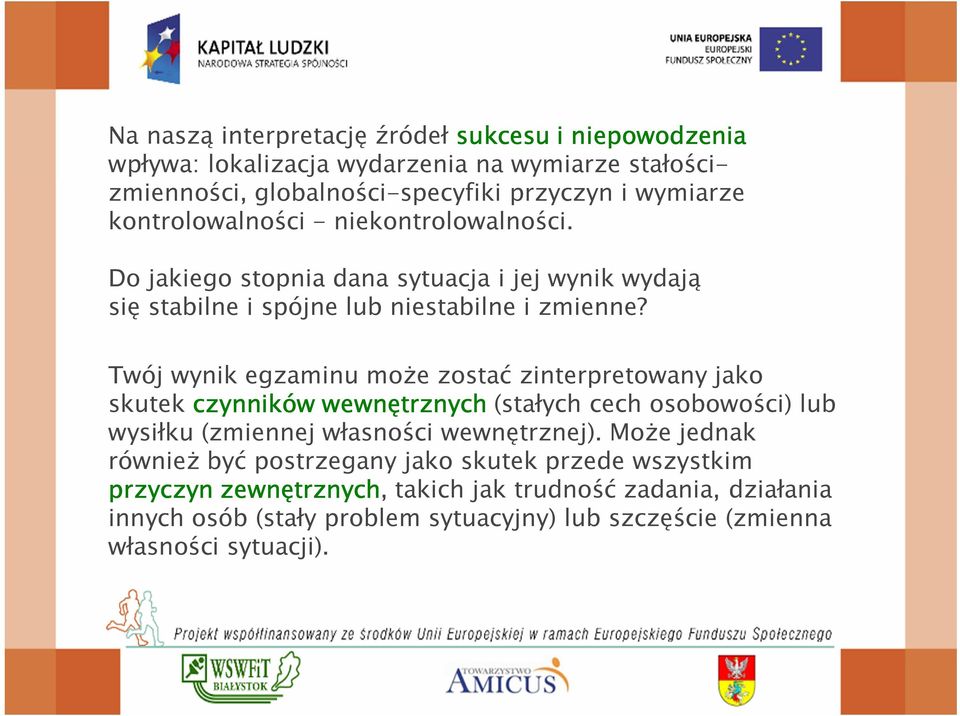 Twój wynik egzaminu może zostać zinterpretowany jako skutek czynników wewnętrznych (stałych cech osobowości) lub wysiłku (zmiennej własności wewnętrznej).