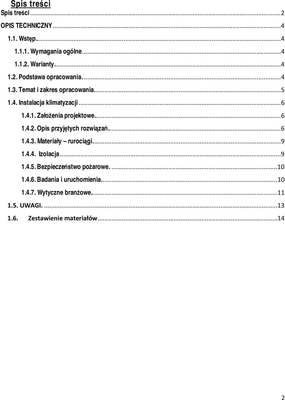 Opis przyjętych rozwiązań.... 6 1.4.3. Materiały rurociągi.... 9 1.4.4. Izolacja... 9 1.4.5. Bezpieczeństwo pożarowe.... 10 1.4.6. Badania i uruchomienia.