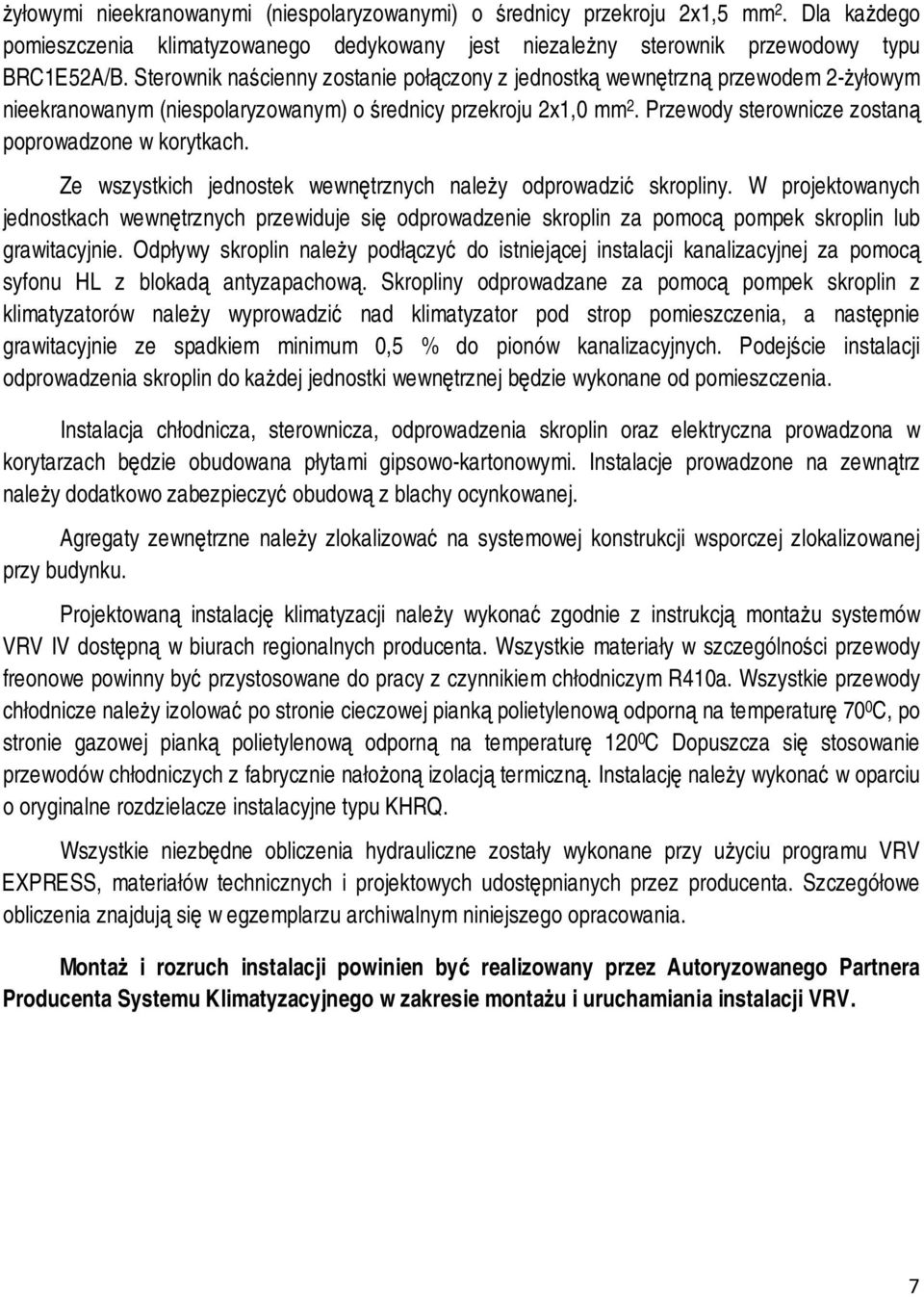 Przewody sterownicze zostaną poprowadzone w korytkach. Ze wszystkich jednostek wewnętrznych należy odprowadzić skropliny.