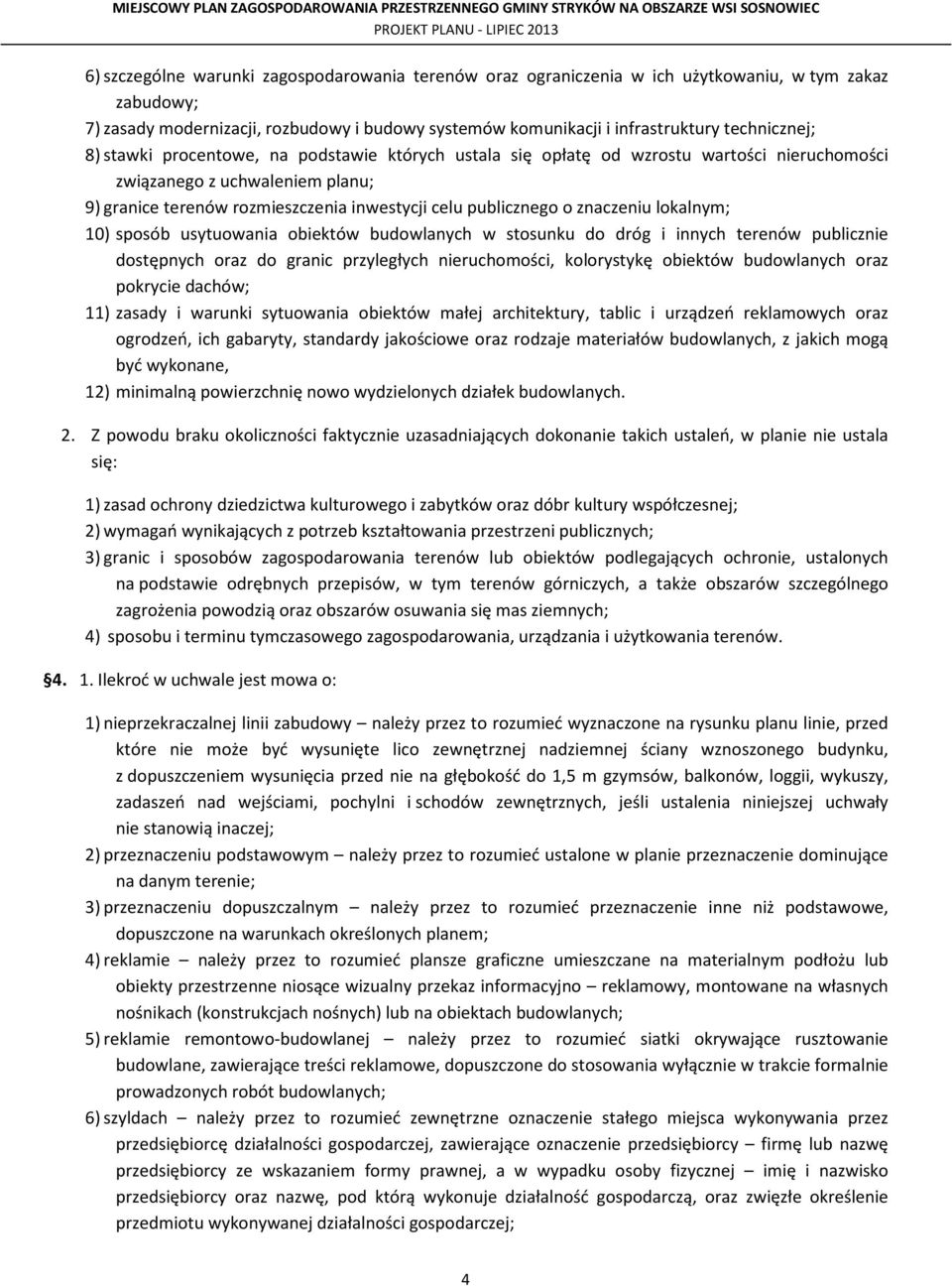 znaczeniu lokalnym; 10) sposób usytuowania obiektów budowlanych w stosunku do dróg i innych terenów publicznie dostępnych oraz do granic przyległych nieruchomości, kolorystykę obiektów budowlanych