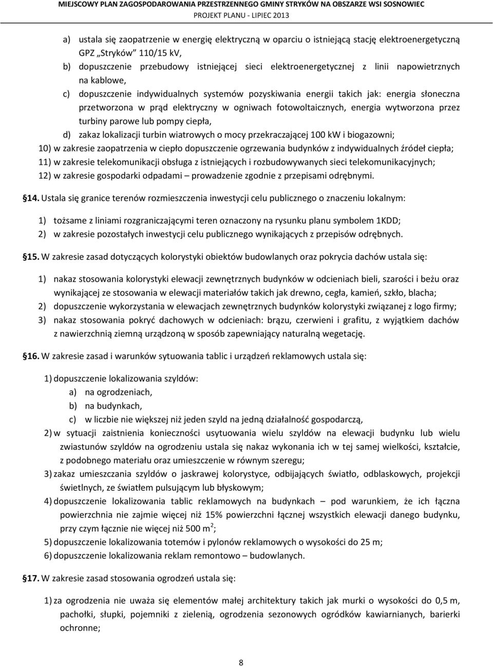 przez turbiny parowe lub pompy ciepła, d) zakaz lokalizacji turbin wiatrowych o mocy przekraczającej 100 kw i biogazowni; 10) w zakresie zaopatrzenia w ciepło dopuszczenie ogrzewania budynków z