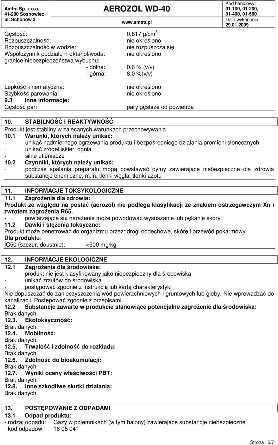 STABILNOŚĆ I REAKTYWNOŚĆ Produkt jest stabilny w zalecanych warunkach przechowywania. 10.