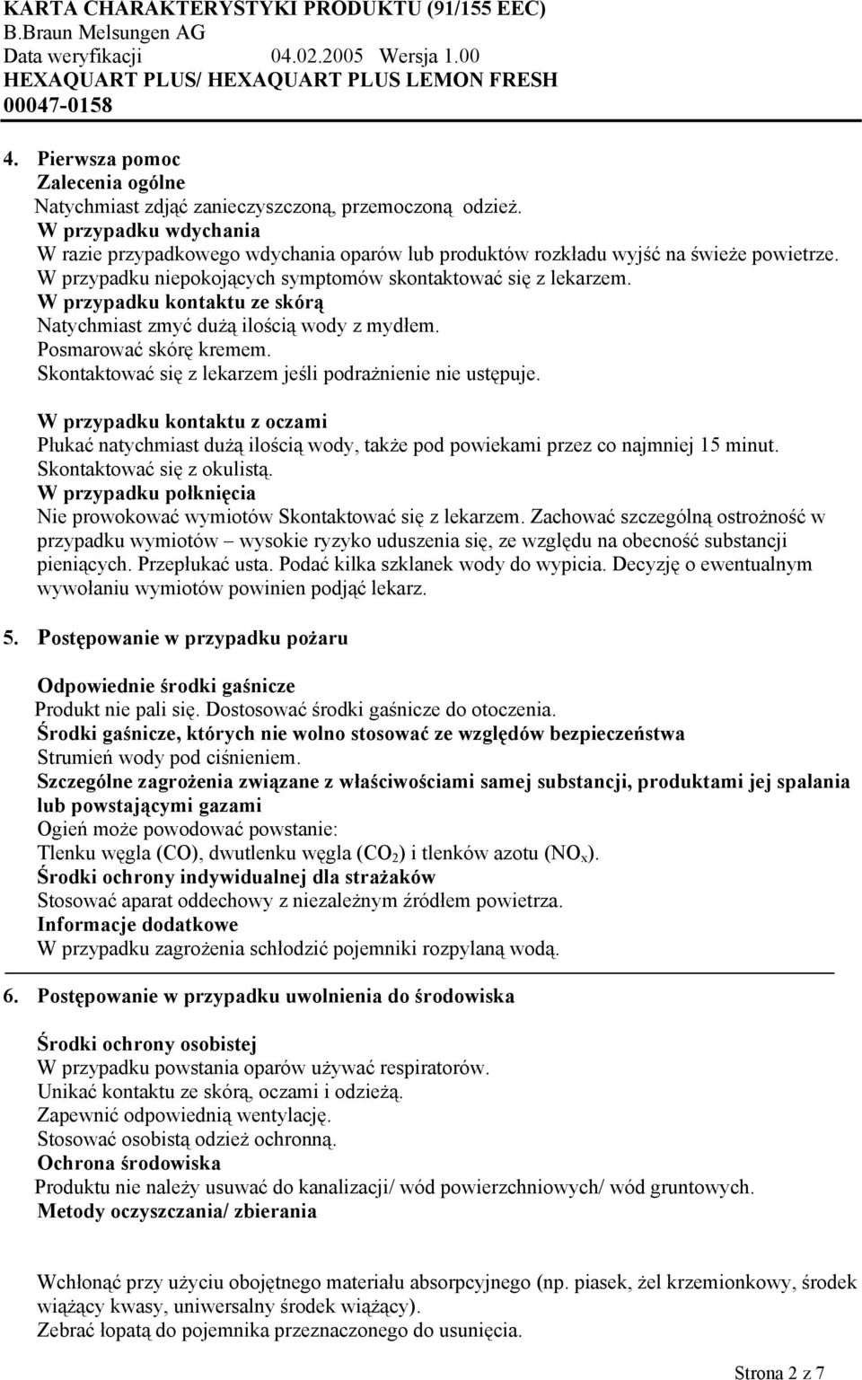 Skontaktować się z lekarzem jeśli podrażnienie nie ustępuje. W przypadku kontaktu z oczami Płukać natychmiast dużą ilością wody, także pod powiekami przez co najmniej 15 minut.