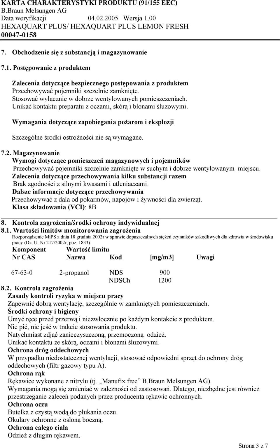 Wymagania dotyczące zapobiegania pożarom i eksplozji Szczególne środki ostrożności nie są wymagane. 7.2.