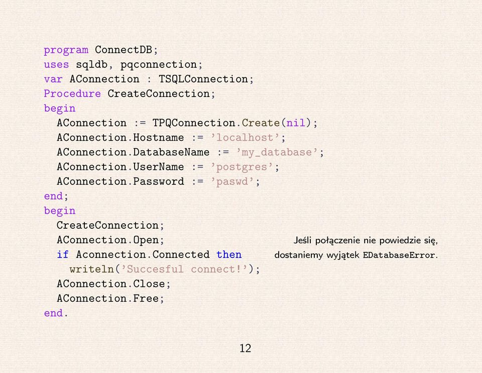 UserName := postgres ; AConnection.Password := paswd ; end; begin CreateConnection; AConnection.Open; if Aconnection.