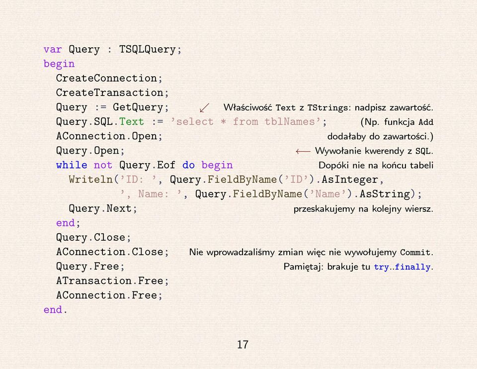 Close; AConnection.Close; Query.Free; ATransaction.Free; AConnection.Free; end. ւ Właściwość Text z TStrings: nadpisz zawartość. (Np.