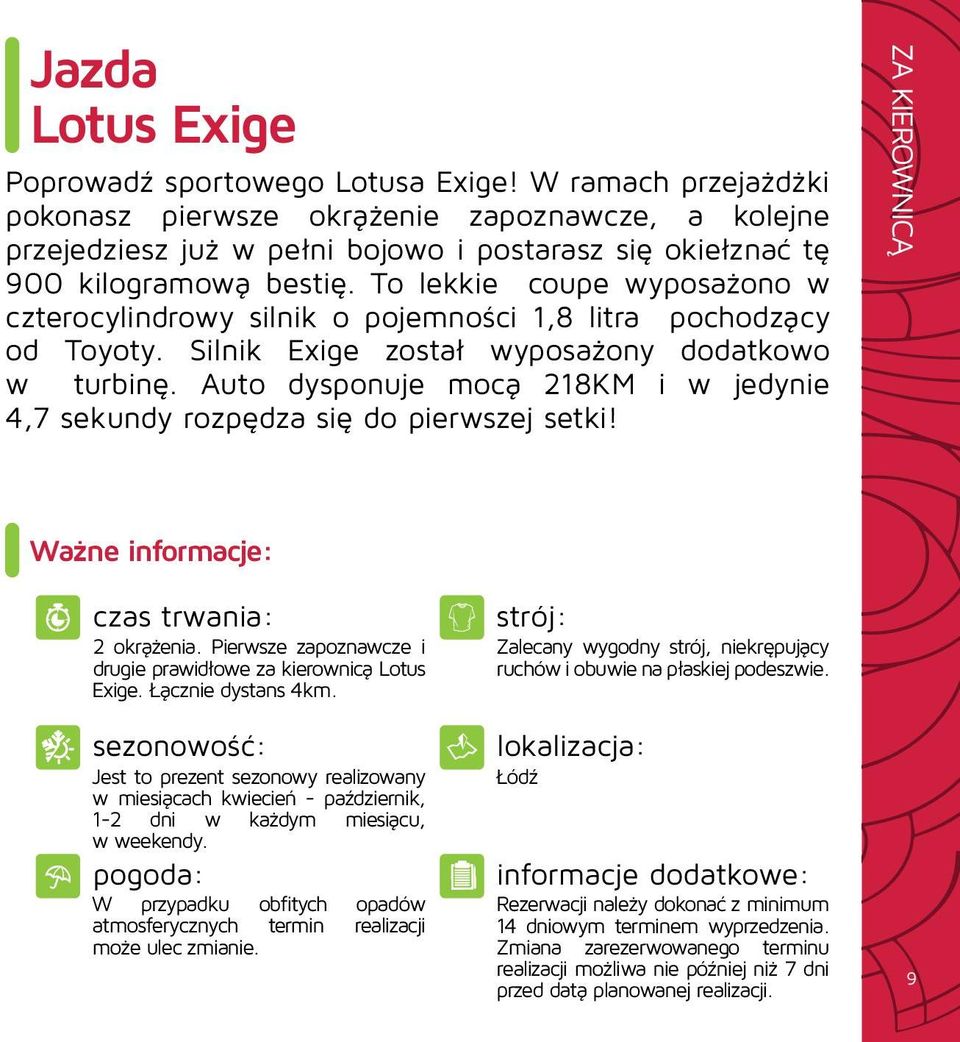 To lekkie coupe wyposażono w czterocylindrowy silnik o pojemności 1,8 litra pochodzący od Toyoty. Silnik Exige został wyposażony dodatkowo w turbinę.