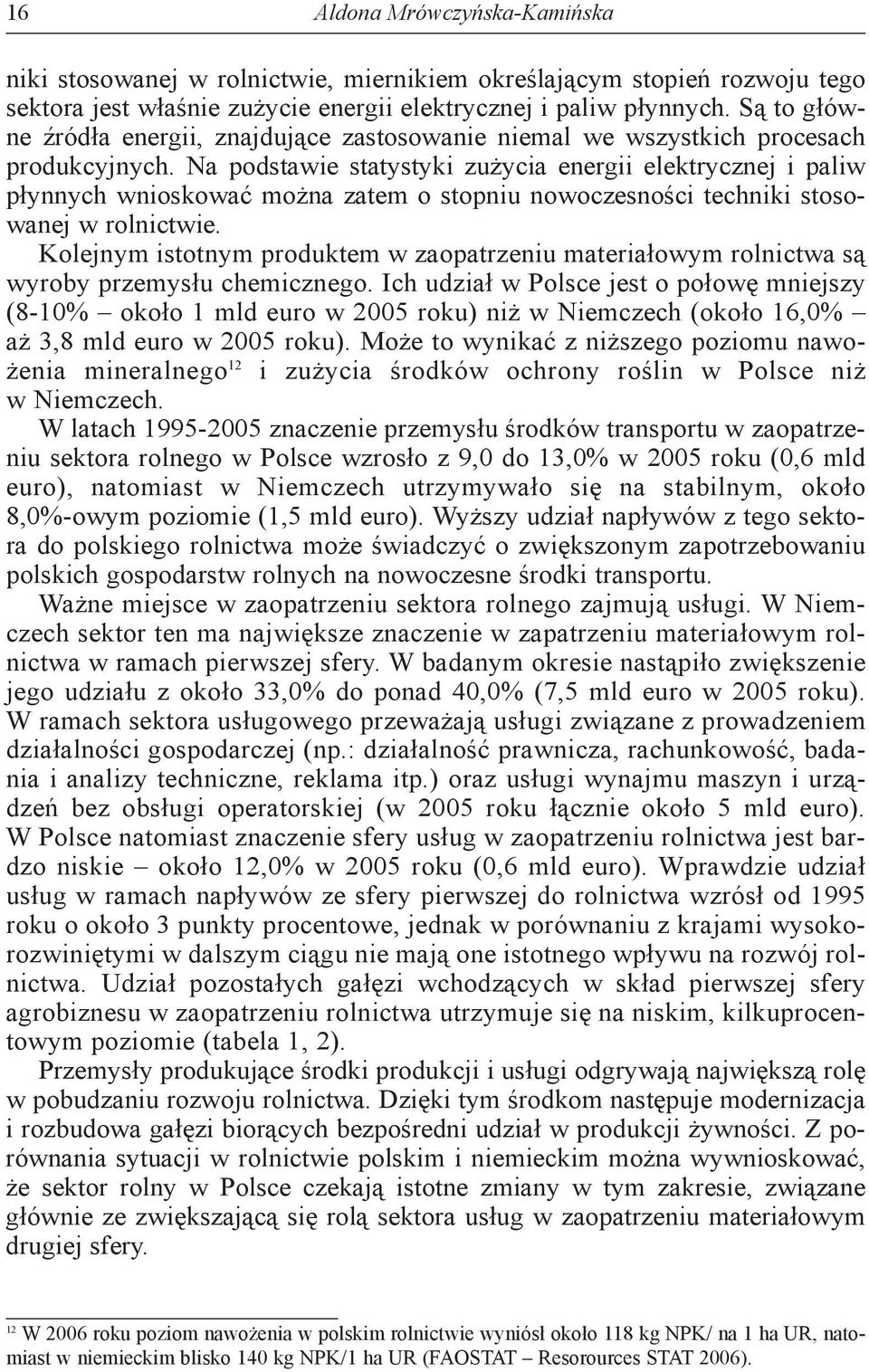 na podstawie statystyki zużycia energii elektrycznej i paliw płynnych wnioskować można zatem o stopniu nowoczesności techniki stosowanej w rolnictwie.