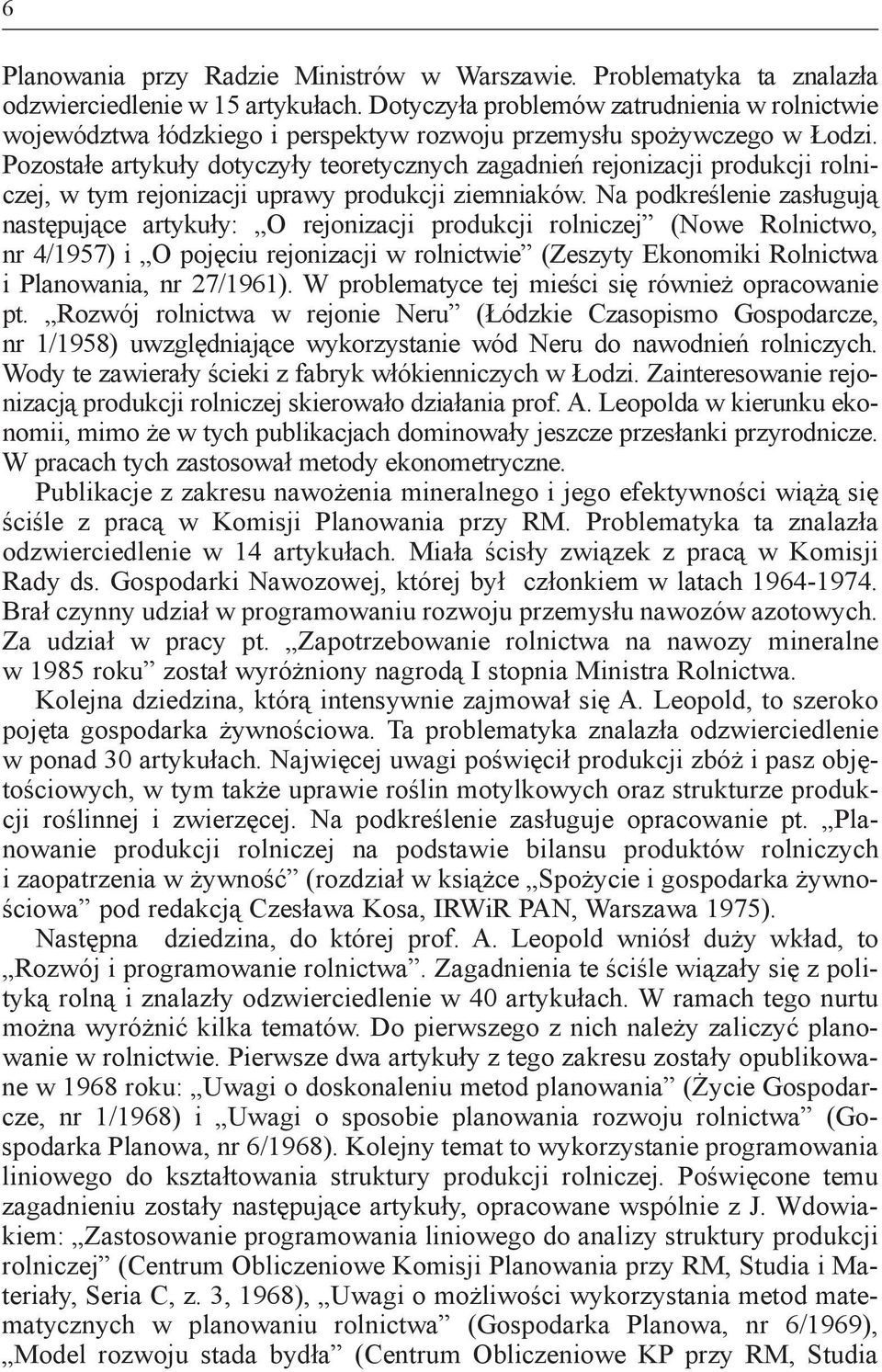 Pozostałe artykuły dotyczyły teoretycznych zagadnień rejonizacji produkcji rolniczej, w tym rejonizacji uprawy produkcji ziemniaków.