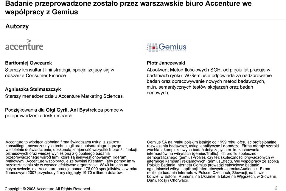 W Gemiusie odpowiada za nadzorowanie badań oraz opracowywanie nowych metod badawczych, m.in. semantycznych testów skojarzeń oraz badań cenowych.