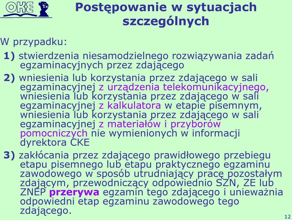 egzaminacyjnej z materiałów i przyborów pomocniczych nie wymienionych w informacji dyrektora CKE 3) zakłócania przez zdającego prawidłowego przebiegu etapu pisemnego lub etapu praktycznego