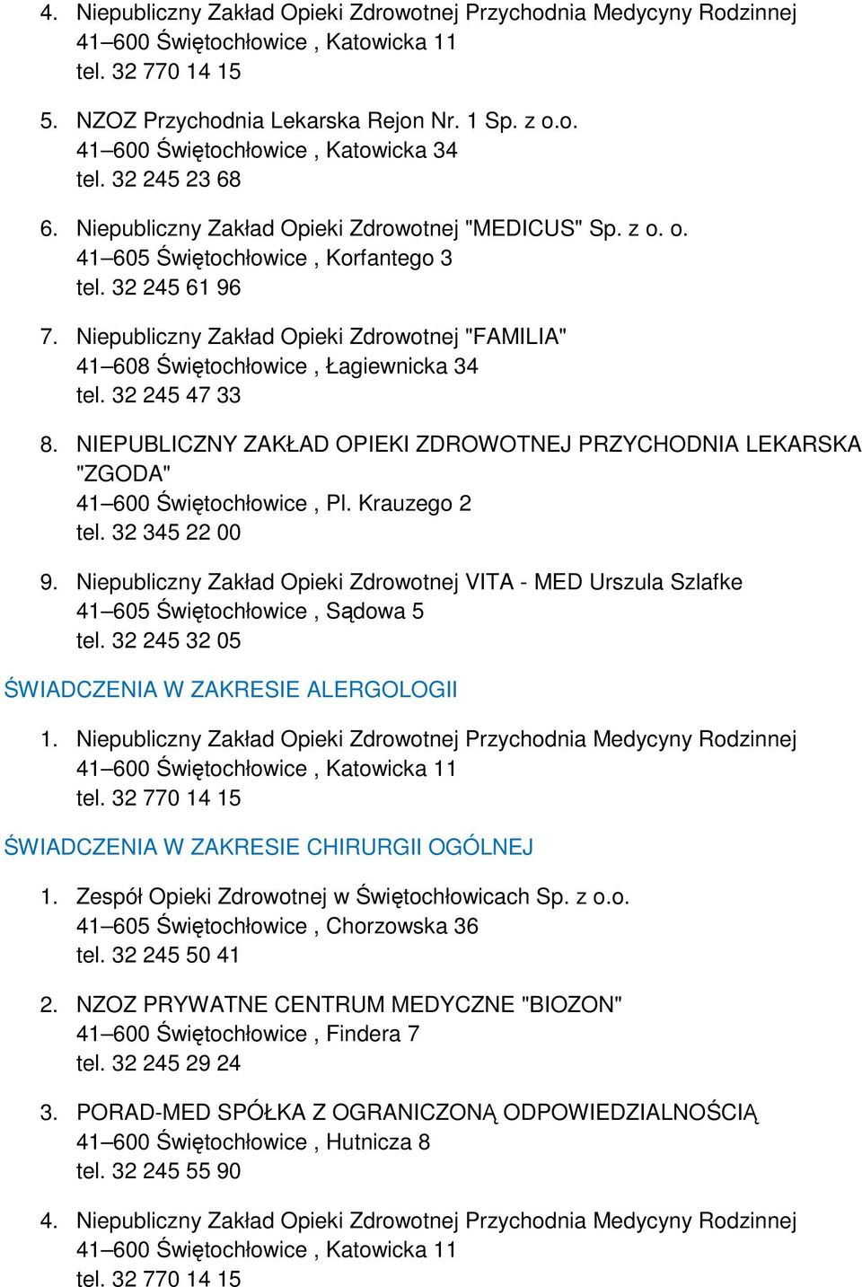 Niepubliczny Zakład Opieki Zdrowotnej "FAMILIA" 41 608 Świętochłowice, Łagiewnicka 34 tel. 32 245 47 33 8. NIEPUBLICZNY ZAKŁAD OPIEKI ZDROWOTNEJ PRZYCHODNIA LEKARSKA "ZGODA" 41 600 Świętochłowice, Pl.