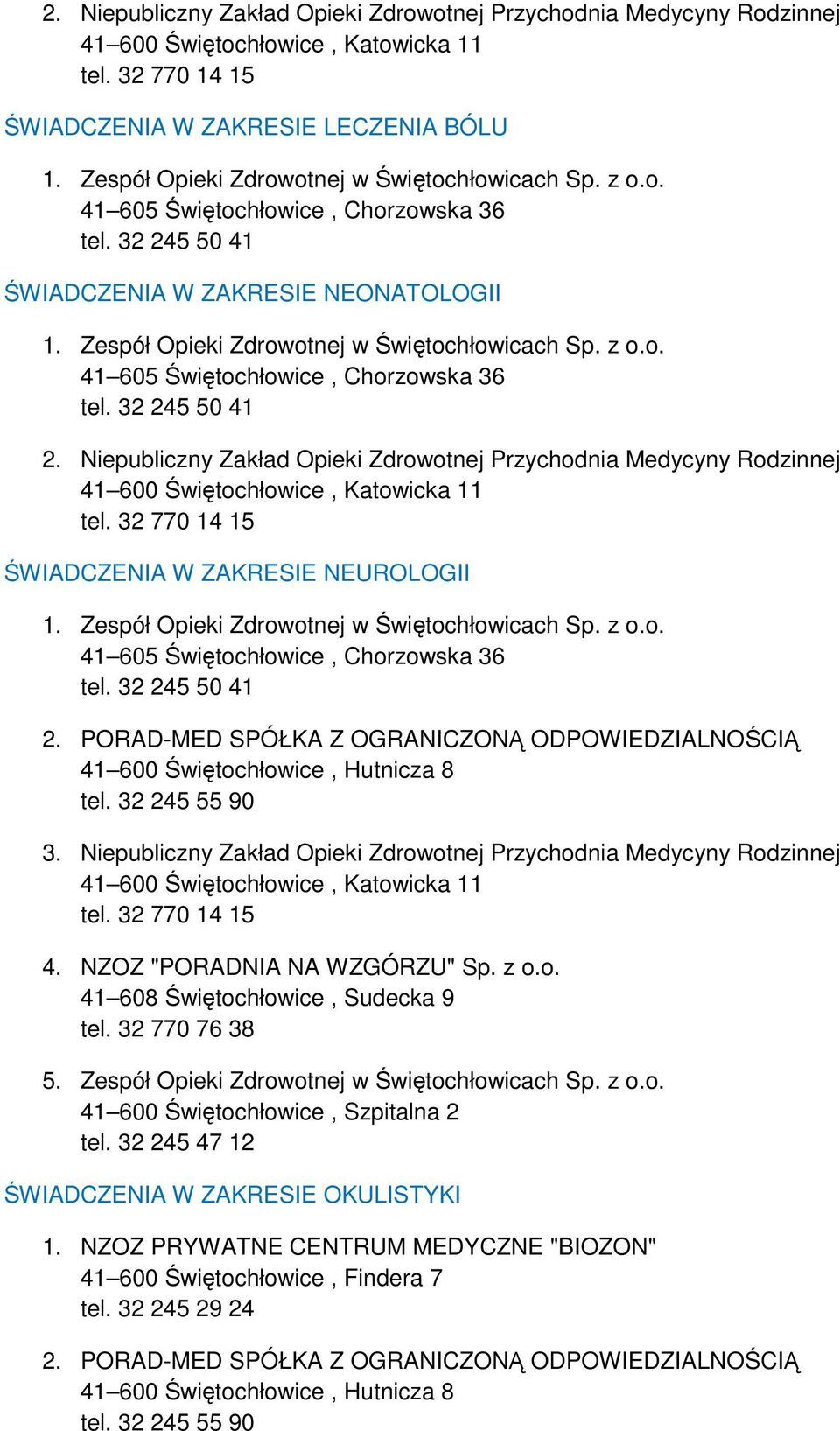 Niepubliczny Zakład Opieki Zdrowotnej Przychodnia Medycyny Rodzinnej 4. NZOZ "PORADNIA NA WZGÓRZU" Sp. z o.o. 41 608 Świętochłowice, Sudecka 9 tel. 32 770 76 38 5.