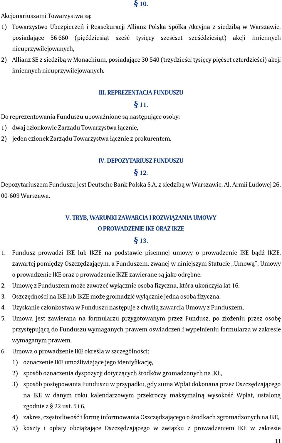 REPREZENTACJA FUNDUSZU 11. Do reprezentowania Funduszu upoważnione są następujące osoby: 1) dwaj członkowie Zarządu Towarzystwa łącznie, 2) jeden członek Zarządu Towarzystwa łącznie z prokurentem. IV.