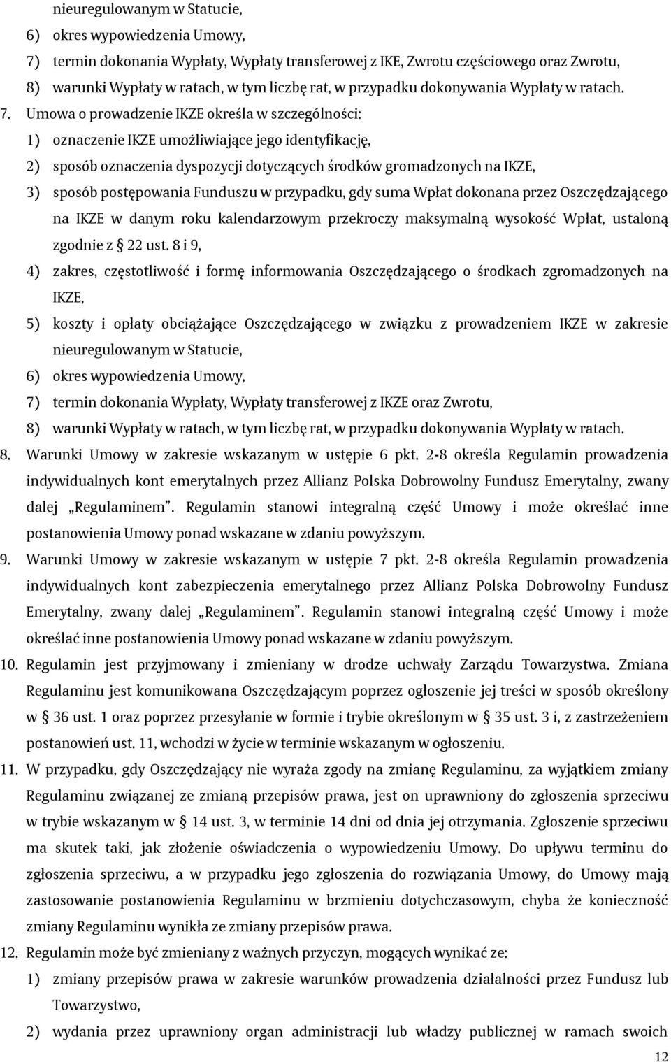 Umowa o prowadzenie IKZE określa w szczególności: 1) oznaczenie IKZE umożliwiające jego identyfikację, 2) sposób oznaczenia dyspozycji dotyczących środków gromadzonych na IKZE, 3) sposób postępowania