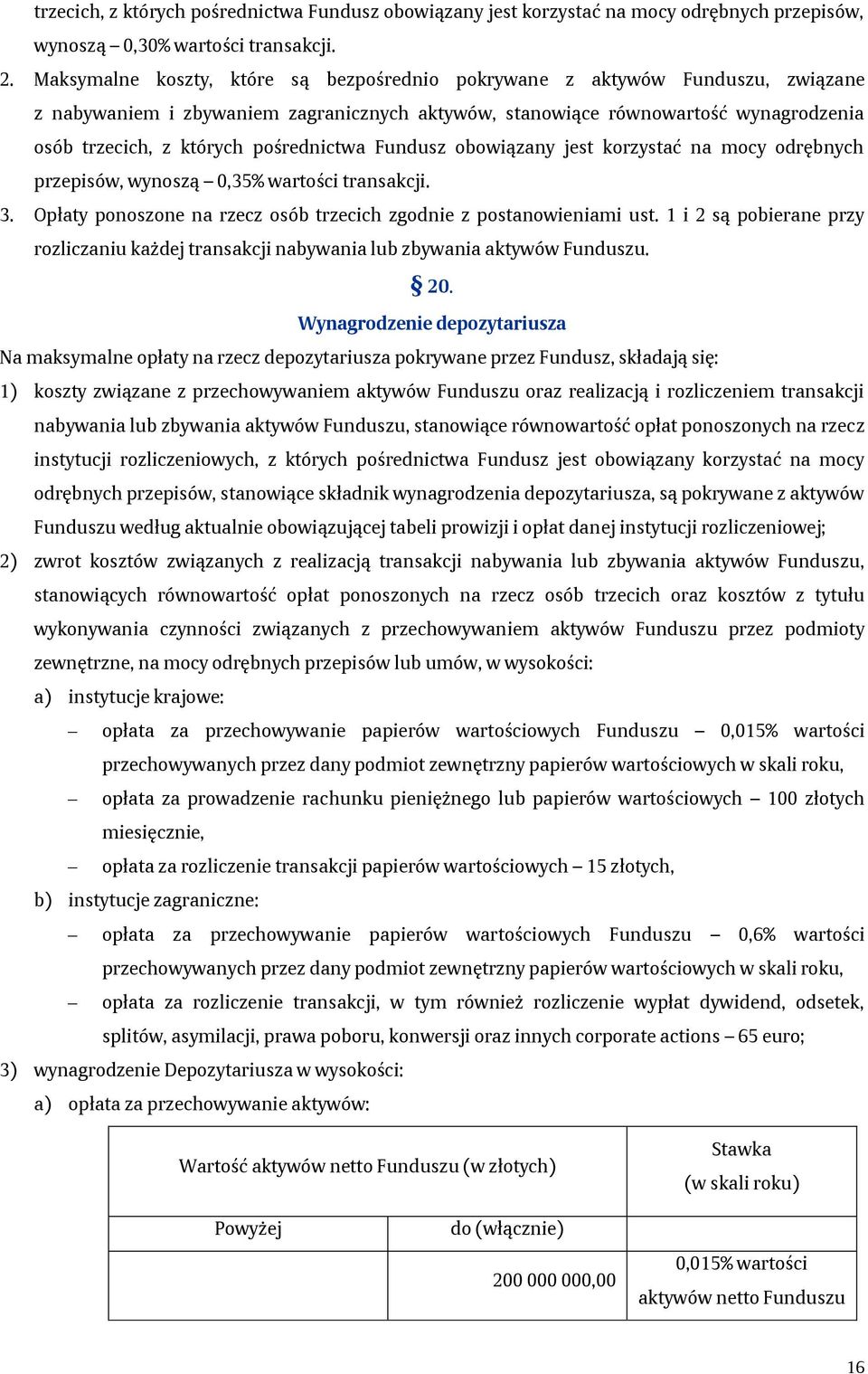 pośrednictwa Fundusz obowiązany jest korzystać na mocy odrębnych przepisów, wynoszą 0,35% wartości transakcji. 3. Opłaty ponoszone na rzecz osób trzecich zgodnie z postanowieniami ust.