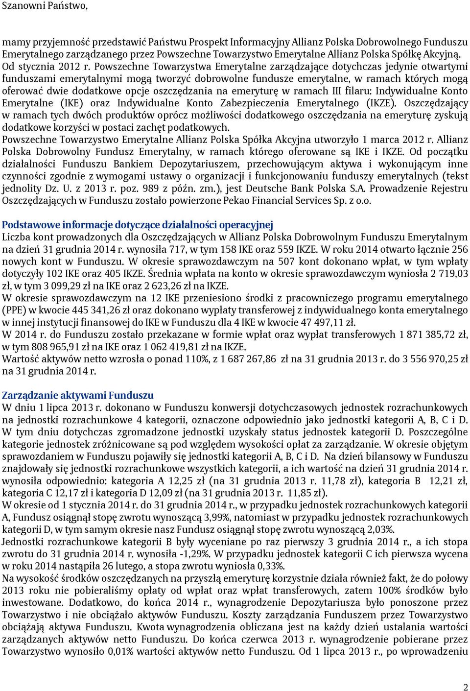 Powszechne Towarzystwa Emerytalne zarządzające dotychczas jedynie otwartymi funduszami emerytalnymi mogą tworzyć dobrowolne fundusze emerytalne, w ramach których mogą oferować dwie dodatkowe opcje